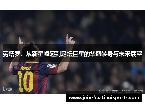 劳塔罗：从新星崛起到足坛巨星的华丽转身与未来展望