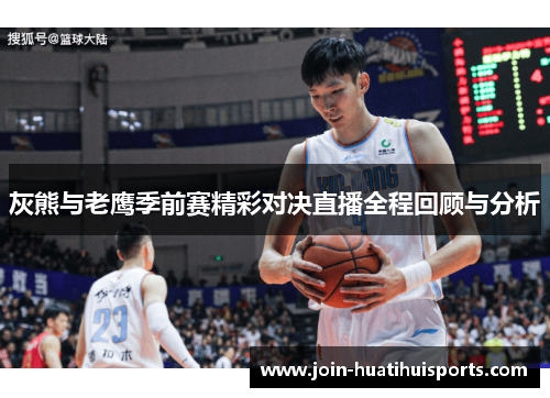 灰熊与老鹰季前赛精彩对决直播全程回顾与分析