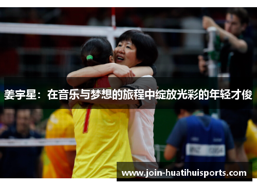 姜宇星：在音乐与梦想的旅程中绽放光彩的年轻才俊