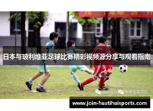 日本与玻利维亚足球比赛精彩视频源分享与观看指南
