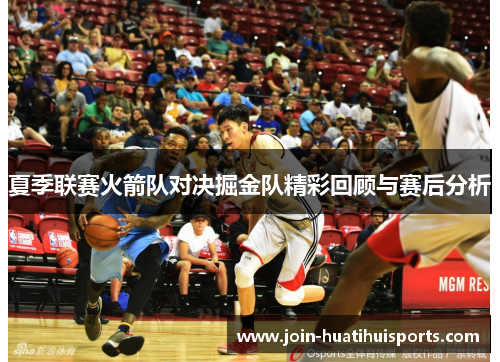 夏季联赛火箭队对决掘金队精彩回顾与赛后分析
